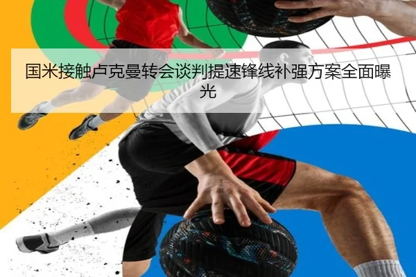 国米接触卢克曼转会谈判提速锋线补强方案全面曝光